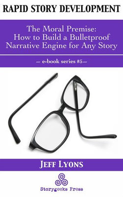 Rapid Story Development #5: The Moral Premise—How to Build a Bulletproof Narrative Engine for Any Story Rapid Story Development #5: The Moral Premise—How to Build a Bulletproof Narrative Engine for Any Story