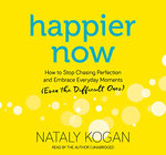 Happier Now: How to Stop Chasing Perfection and Embrace Everyday Moments