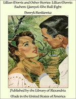 Lillian Morris and Other Stories: Lillian Morris; Sachem; Yamyol; The Bull-Fight