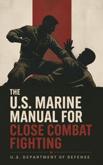 The U.S. Marine Manual for Close Combat Fighting