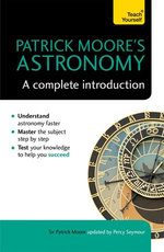 Patrick Moore's Astronomy: A Complete Introduction: Teach Yourself Patrick Moore's Astronomy: A Complete Introduction: Teach Yourself