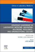 Strategic Leadership in Laboratory Medicine: Navigating Belonging, Resilience, and Organizational Culture, An Issue of the Clinics in Laboratory Medicine: Volume 45-3