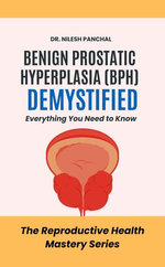Benign Prostatic Hyperplasia (BPH) Demystified: Everything You Need to Benign Prostatic Hyperplasia (BPH) Demystified: Everything You Need to