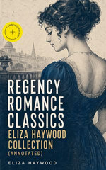 Regency Romance Classics - Eliza Haywood Collection