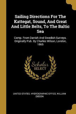 Sailing Directions For The Kattegat, Sound, And Great And Little Belts, To The Baltic Sea