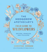 The Hedgerow Apothecary's Field Guide to Wildflowers