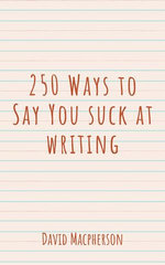 250 Ways to Say You Suck at Writing