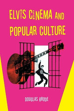 Elvis Cinema and Popular Culture Elvis Cinema and Popular Culture