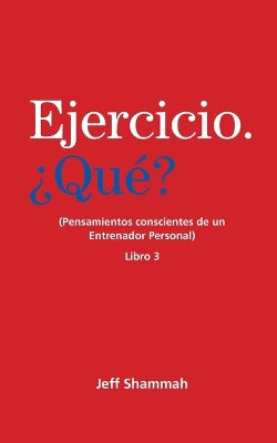 Ejercicio. ¿Qué? (Pensamientos Conscientes de un Entrenador Personal) Libro 3