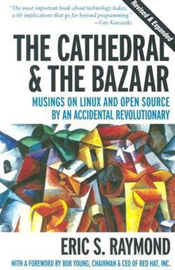 The Cathedral & the Bazaar - Musings on Linux & Open Source by an Accidental Revolutionary Rev