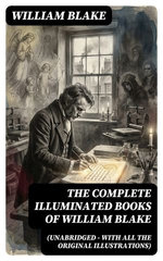 The Complete Illuminated Books of William Blake (Unabridged - With All The Original Illustrations)