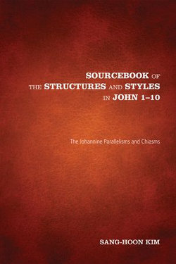 Sourcebook of the Structures and Styles in John 1-10 Sourcebook of the Structures and Styles in John 1-10