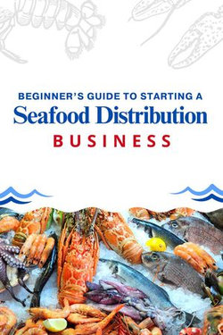 Beginner’s Guide to Starting a Seafood Distribution Business