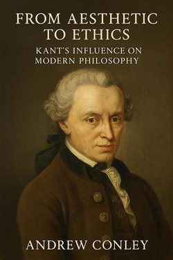 From Aesthetic to Ethics: Kant’s Influence on Modern Philosophy