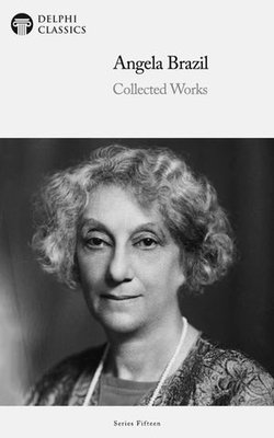 Delphi Collected Works of Angela Brazil Illustrated