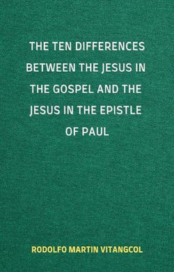 The Ten Differences between the Jesus in the Gospel and the Jesus in the Epistle of Paul