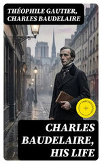 Charles Baudelaire, His Life