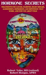 Hormone Secrets Treatments for Cancer, Diabetes, Heart Disease, Alzheimer’s, Depression, and Impotence That Work: and Why You Aren’t Told