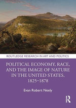 Political Economy, Race, and the Image of Nature in the United States, 1825–1878 Political Economy, Race, and the Image of Nature in the United States, 1825–1878