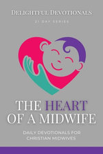 The Heart Of A Midwife: Daily Devotionals for Christian Midwives