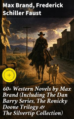 60+ Western Novels by Max Brand (Including The Dan Barry Series, The Ronicky Doone Trilogy & The Silvertip Collection)