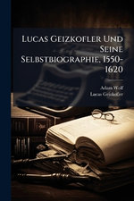 Lucas Geizkofler Und Seine Selbstbiographie, 1550-1620