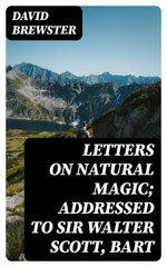 Letters on Natural Magic; Addressed to Sir Walter Scott, Bart