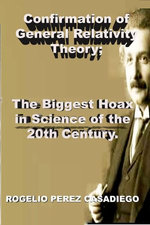Confirmation of General Relativity Theory; The Biggest Hoax in Science of the 20th Century.