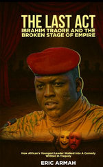 THE LAST ACT IBRAHIM TRAORE AND THE BROKEN STAGE OF EMPIRE