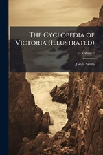 The Cyclopedia of Victoria (Illustrated)