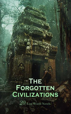 The Forgotten Civilizations: 20 Lost World Novels The Forgotten Civilizations: 20 Lost World Novels