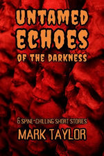 Untamed Echoes of the Darkness: 6 Spine-Chilling Short Stories