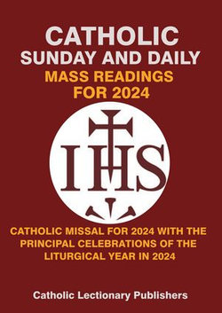 CATHOLIC SUNDAY AND DAILY MASS READINGS FOR 2024: COMPLETE CATHOLIC DAILY MASS READINGS FOR 2024 WITH THE PRINCIPAL CELEBRATIONS OF THE LITURGICAL YEAR IN 2024