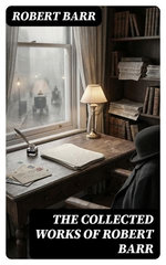 The Collected Works of Robert Barr
