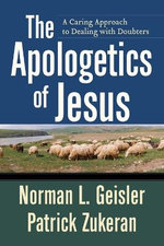 The Apologetics of Jesus - A Caring Approach to Dealing with Doubters