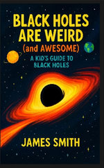 Black Holes Are Weird (and Awesome)