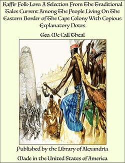 Kaffir Folk-Lore: A Selection From The Traditional Tales Current Among The People Living On The Eastern Border of The Cape Colony With Copious Explanatory Notes Kaffir Folk-Lore: A Selection From The Traditional Tales Current Among The People Living On The Eastern Border of The Cape Colony With Copious Explanatory Notes