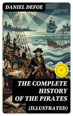 THE COMPLETE HISTORY OF THE PIRATES (Illustrated)
