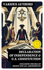 Declaration of Independence & U.S. Constitution (Including the Bill of Rights and All Amendments)