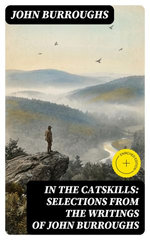 In the Catskills: Selections from the Writings of John Burroughs
