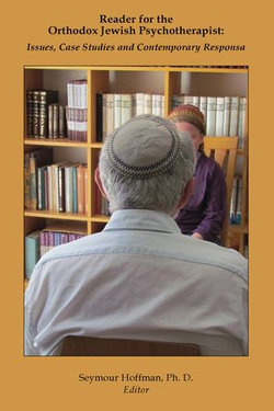 Reader for the Orthodox Jewish Psychotherapist: Issues, Case Studies and Contemporary Responsa Reader for the Orthodox Jewish Psychotherapist: Issues, Case Studies and Contemporary Responsa