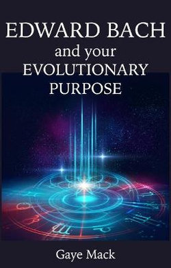 Edward Bach and Your Evolutionary Purpose Edward Bach and Your Evolutionary Purpose