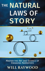 The Natural Laws of Story: Master the Art and Science of Engaging Narratives