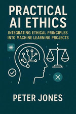Practical AI Ethics: Integrating Ethical Principles into Machine Learning Projects