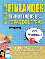 APRENDER FINLANDES DIVIRTIENDOSE CON SOPAS DE LETRAS - PARA PRINCIPIANTES - Descubre Como Mejorar tu Vocabulario con 2000 Palabras Escondidas y Practica en Casa - 100 Cuadriculas de Juego - Material de Aprendizaje y Folleto de Actividades