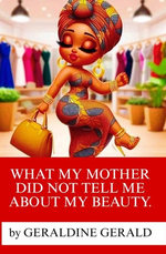 WHAT MY MOTHER DID NOT TELL ME ABOUT MY BEAUTY