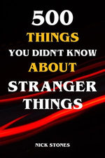 500 Things You Didn't Know About Stranger Things