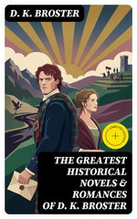 The Greatest Historical Novels & Romances of D. K. Broster