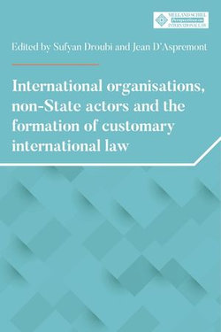International organisations, non-State actors, and the formation of customary international law International organisations, non-State actors, and the formation of customary international law