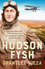 Hudson Fysh: The extraordinary life of the WWI hero who founded Qantas and gave Australia its wings from the popular award-winning journalist and a